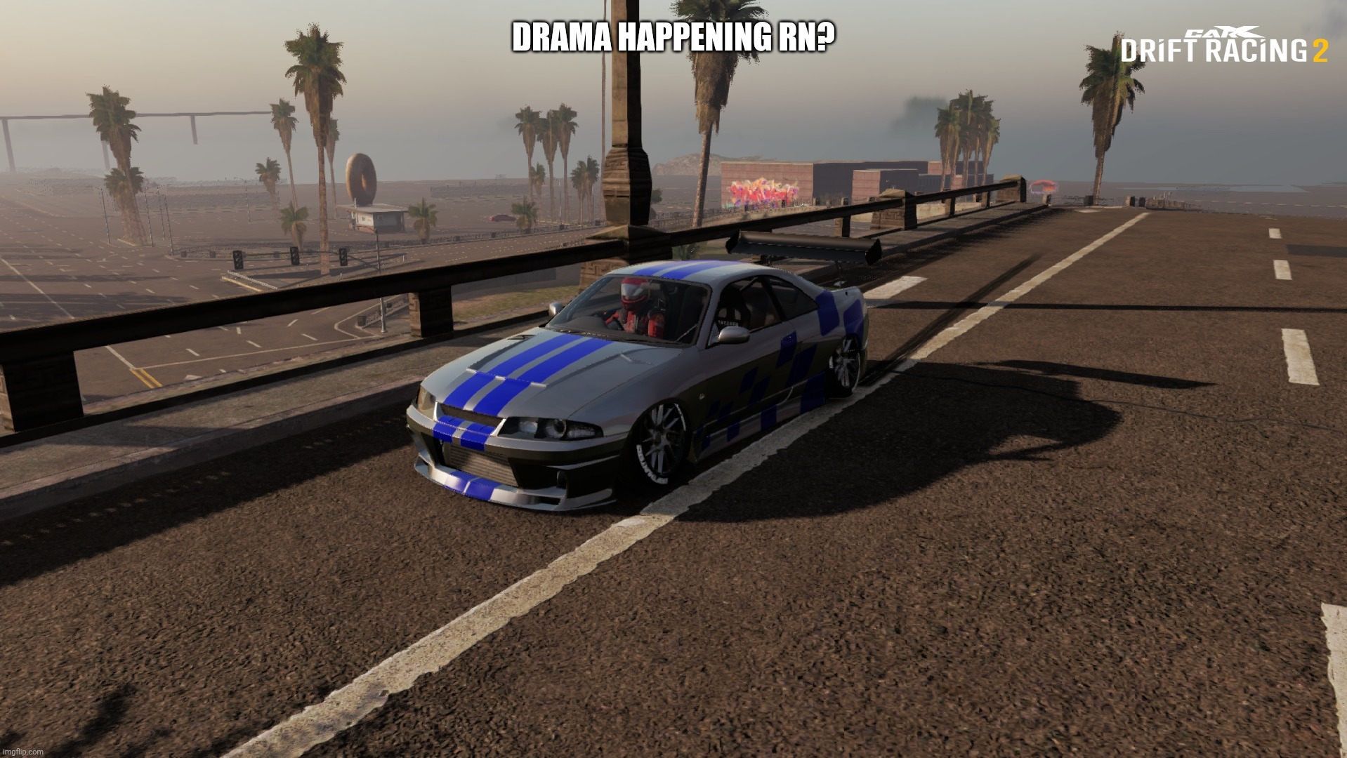 Nissan Skyline R33 | DRAMA HAPPENING RN? | image tagged in nissan skyline r33 | made w/ Imgflip meme maker