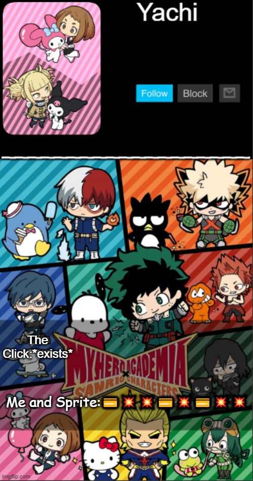 Yachi's hello kitty x mha | The Click:*exists*; Me and Sprite:💳💥💥💳💥💳💥💥 | image tagged in yachi's hello kitty x mha | made w/ Imgflip meme maker