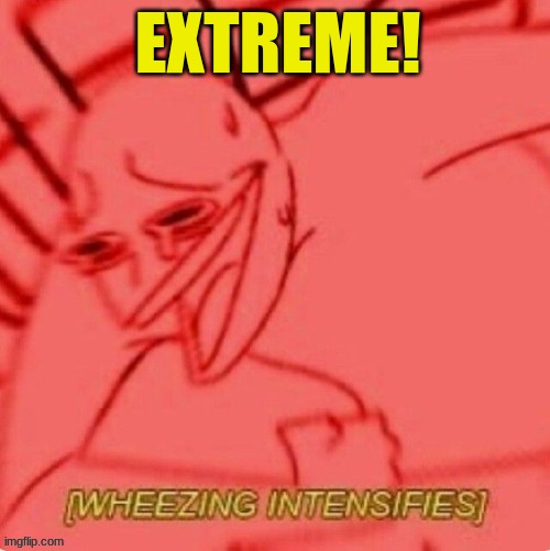 EXTREME! | made w/ Imgflip meme maker