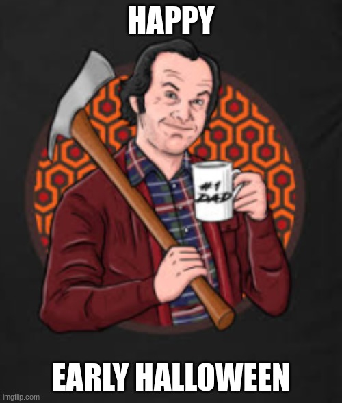 happy halloween | HAPPY; EARLY HALLOWEEN | image tagged in jack torrance axe shining | made w/ Imgflip meme maker