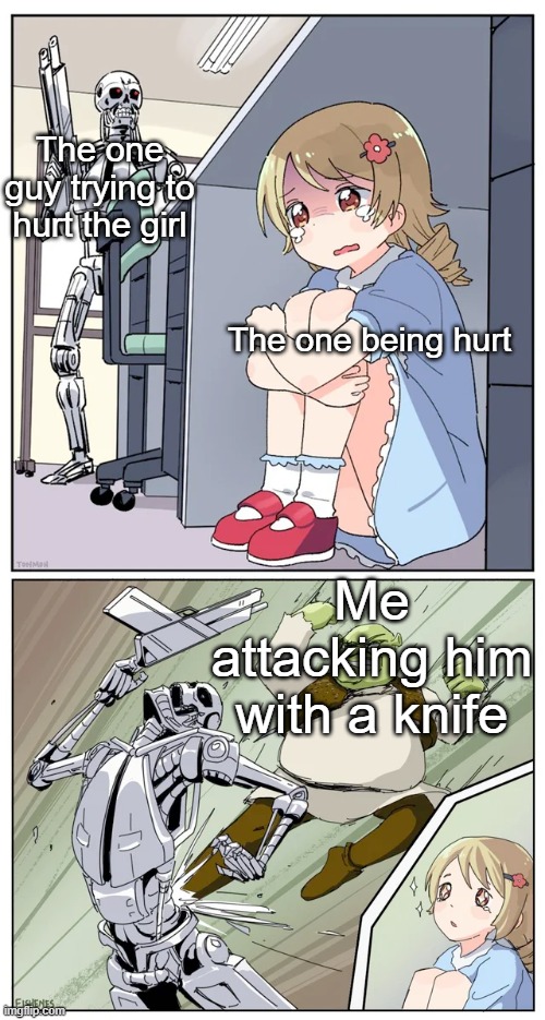 One of my dreams (Part one) | The one guy trying to hurt the girl; The one being hurt; Me attacking him with a knife | image tagged in shrek killing terminator | made w/ Imgflip meme maker