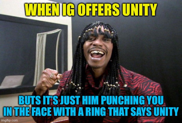 Dave Chappelle Unity Bitch | WHEN IG OFFERS UNITY; BUTS IT’S JUST HIM PUNCHING YOU IN THE FACE WITH A RING THAT SAYS UNITY | image tagged in dave chappelle unity bitch | made w/ Imgflip meme maker