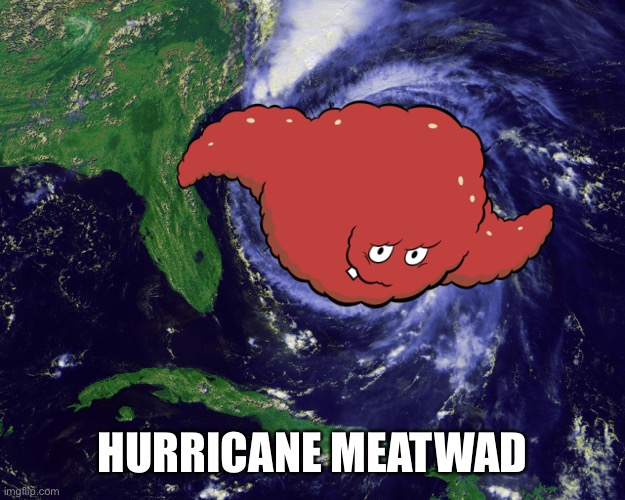 hurricane | HURRICANE MEATWAD | image tagged in hurricane | made w/ Imgflip meme maker