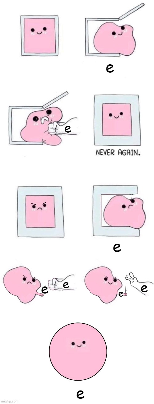 Pink blob in a box with more panels | e; e; e; e; e; e; e; e | image tagged in pink blob in a box with more panels | made w/ Imgflip meme maker