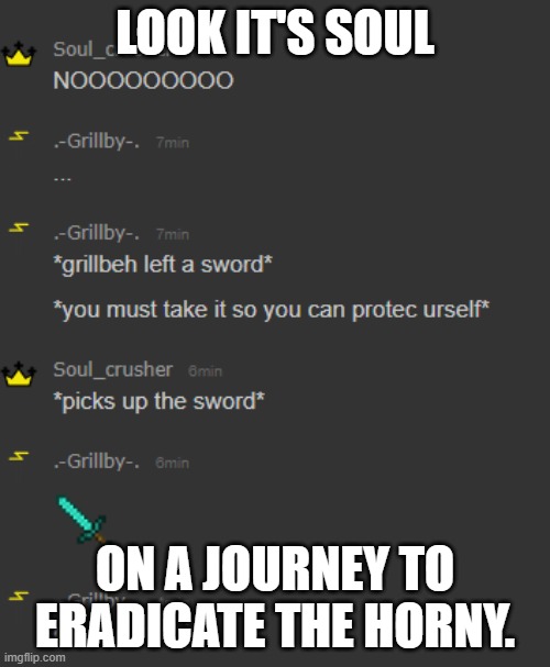 LOOK IT'S SOUL; ON A JOURNEY TO ERADICATE THE HORNY. | made w/ Imgflip meme maker