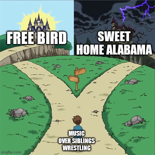 Make war, not love | FREE BIRD; SWEET HOME ALABAMA; MUSIC OVER SIBLINGS WRESTLING | image tagged in two paths,alabama,siblings,sibling rivalry | made w/ Imgflip meme maker