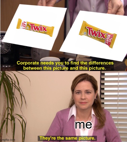 no, seriously, whats the difference between twix left and twix right | me | image tagged in memes,they're the same picture,funny,funny memes | made w/ Imgflip meme maker