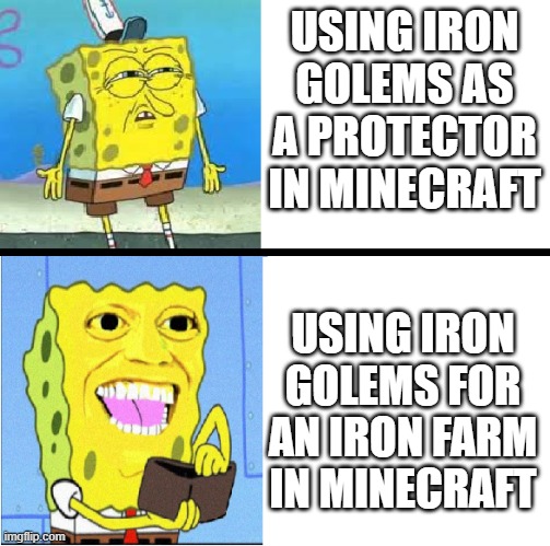iron golems in Minecraft be like | USING IRON GOLEMS AS A PROTECTOR IN MINECRAFT; USING IRON GOLEMS FOR AN IRON FARM IN MINECRAFT | image tagged in investing spongebob,minecraft memes,memes,farming | made w/ Imgflip meme maker