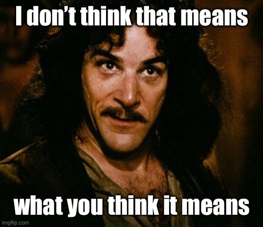 Inigo Montoya Meme | I don’t think that means what you think it means | image tagged in memes,inigo montoya | made w/ Imgflip meme maker