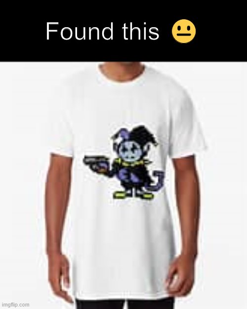 God i love the internet | Found this 😐 | image tagged in memes,shirt,jevil,gun | made w/ Imgflip meme maker