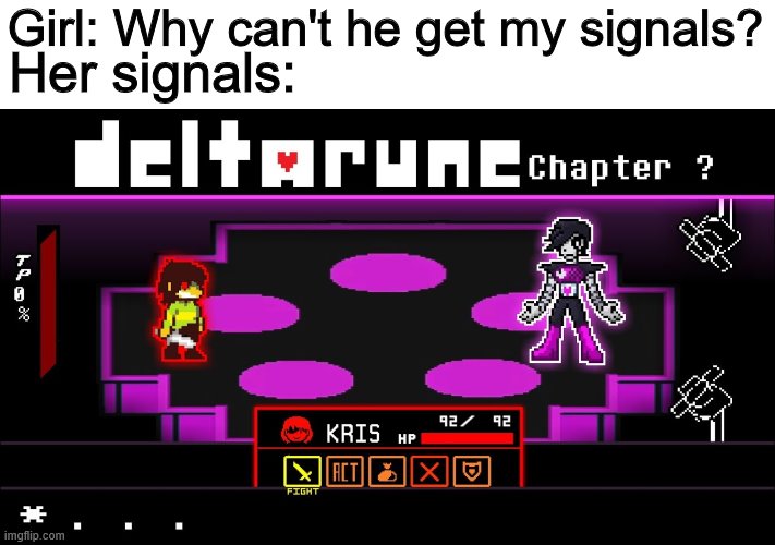 h | Girl: Why can't he get my signals? Her signals: | image tagged in memes,deltarune | made w/ Imgflip meme maker