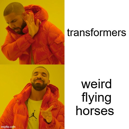 Drake Hotline Bling Meme | transformers weird flying horses | image tagged in memes,drake hotline bling | made w/ Imgflip meme maker