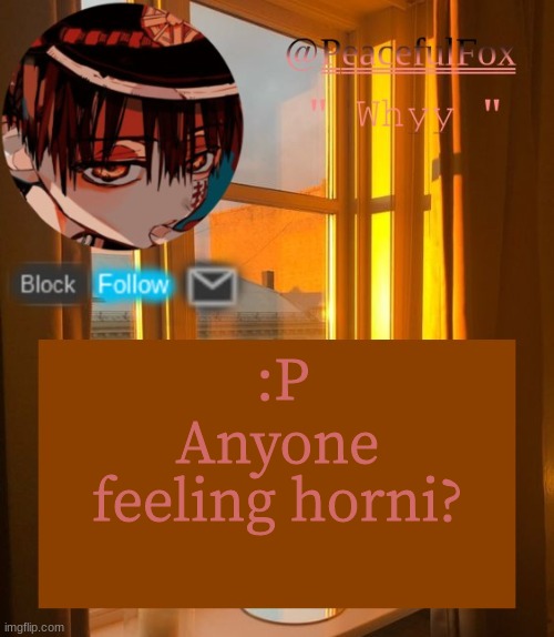 :P | :P; Anyone feeling horni? | image tagged in hanako template aka mine | made w/ Imgflip meme maker