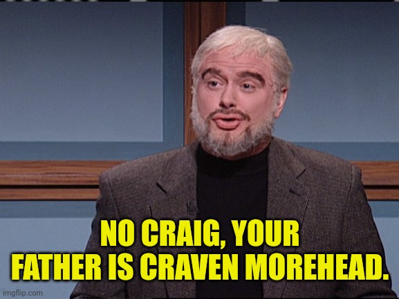 NO CRAIG, YOUR FATHER IS CRAVEN MOREHEAD. | made w/ Imgflip meme maker