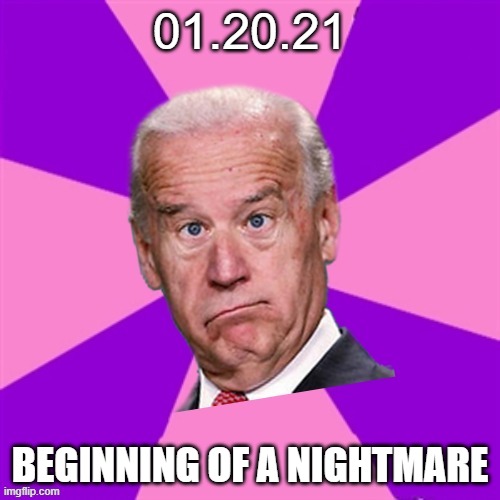 01.20.21; Beginning of A Nightmare | 01.20.21; BEGINNING OF A NIGHTMARE | image tagged in joke biden - confused president pudd'in head | made w/ Imgflip meme maker