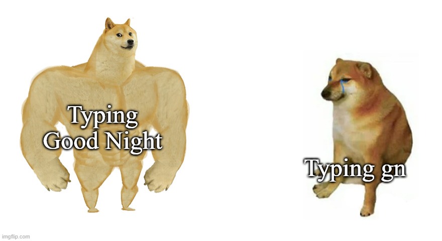 Buff Doge vs Crying Cheems | Typing Good Night; Typing gn | image tagged in buff doge vs crying cheems,funny memes,memes,funny | made w/ Imgflip meme maker