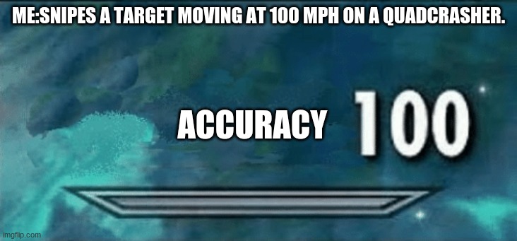 speed snipe mlg 2021 montage crazy trickshots | ME:SNIPES A TARGET MOVING AT 100 MPH ON A QUADCRASHER. ACCURACY | image tagged in skyrim skill meme | made w/ Imgflip meme maker