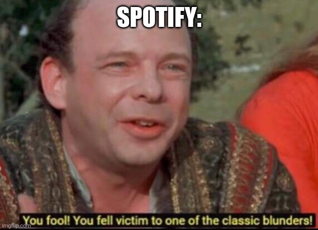 You fool! You fell victim to one of the classic blunders! | SPOTIFY: | image tagged in you fool you fell victim to one of the classic blunders | made w/ Imgflip meme maker