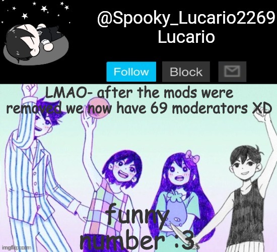 XD | funny number :3; LMAO- after the mods were removed we now have 69 moderators XD | image tagged in omori template thank you yachi | made w/ Imgflip meme maker