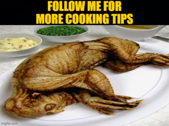 Follow Me For More Cooking Tips | image tagged in cooking tips,follow me for more memes | made w/ Imgflip meme maker
