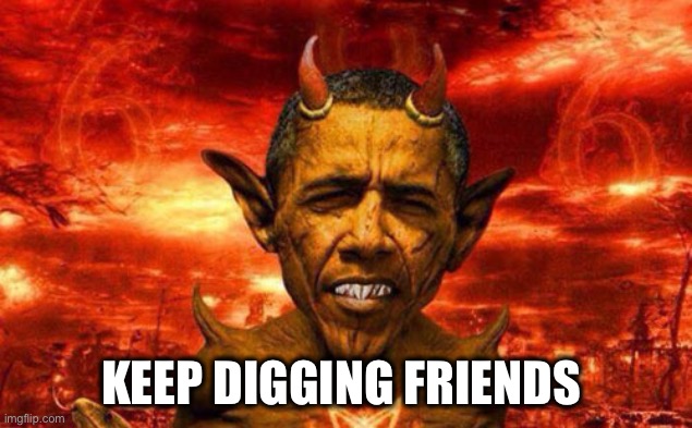 Obama Devil | KEEP DIGGING FRIENDS | image tagged in obama devil | made w/ Imgflip meme maker