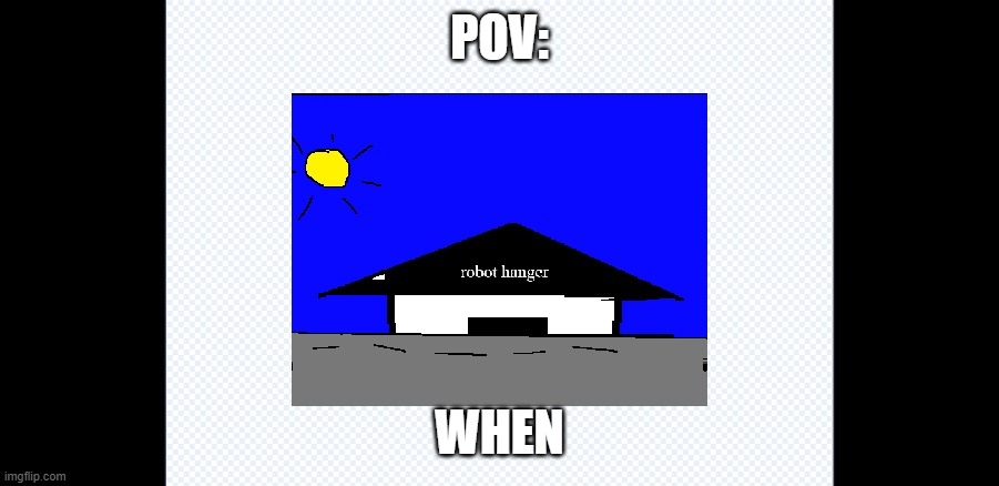 WHEN | POV:; WHEN | image tagged in that moment when | made w/ Imgflip meme maker