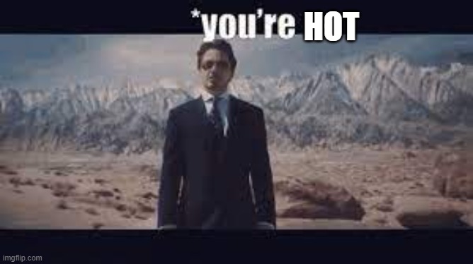 you're | HOT | image tagged in you're | made w/ Imgflip meme maker