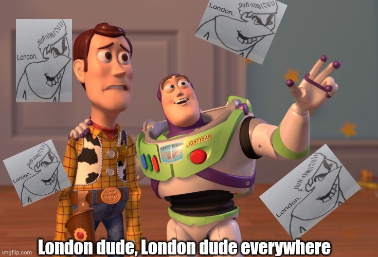 London | London dude, London dude everywhere | image tagged in memes,x x everywhere | made w/ Imgflip meme maker