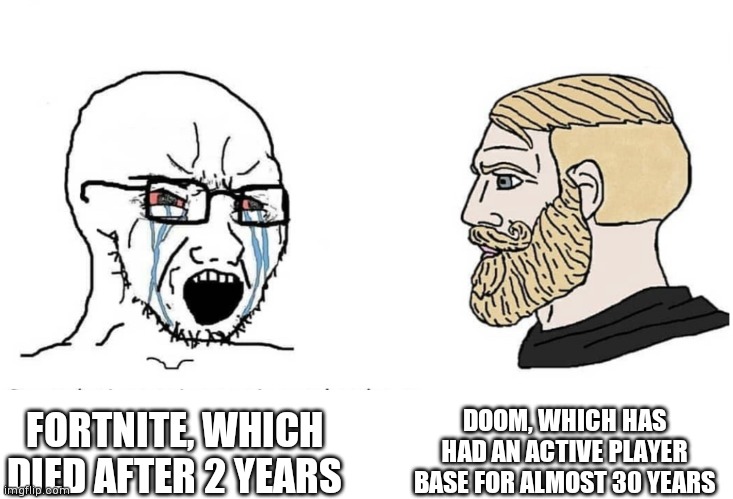 Soyboy Vs Yes Chad | FORTNITE, WHICH DIED AFTER 2 YEARS DOOM, WHICH HAS HAD AN ACTIVE PLAYER BASE FOR ALMOST 30 YEARS | image tagged in soyboy vs yes chad | made w/ Imgflip meme maker
