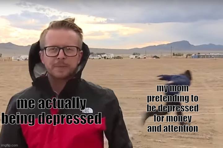 Area 51 Naruto Runner | my mom pretending to be depressed for money and attention; me actually being depressed | image tagged in area 51 naruto runner | made w/ Imgflip meme maker