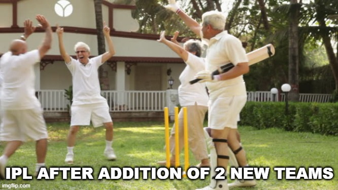 True ? | IPL AFTER ADDITION OF 2 NEW TEAMS | image tagged in funny,funny memes,lol so funny | made w/ Imgflip meme maker