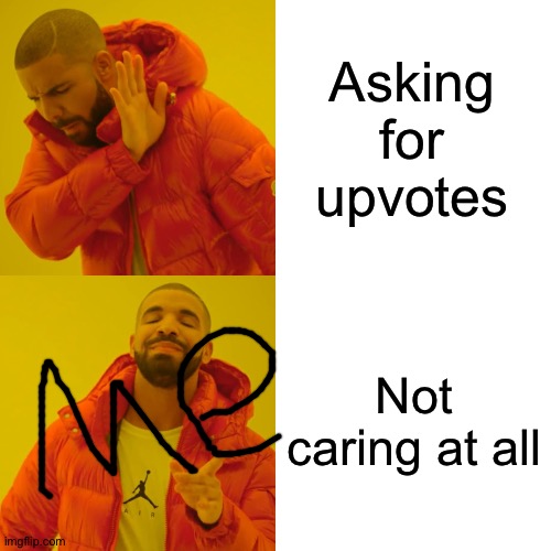 Drake Hotline Bling | Asking for upvotes; Not caring at all | image tagged in memes,drake hotline bling | made w/ Imgflip meme maker