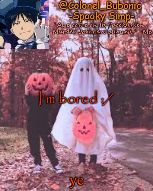 Colonel's Halloween temp | I'm bored :/; ye | image tagged in colonel's halloween temp | made w/ Imgflip meme maker
