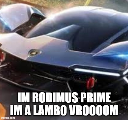 lambo is hot rod lambo is rodimus prime | IM RODIMUS PRIME IM A LAMBO VROOOOM | image tagged in the car is watching you,optimus prime,transformers | made w/ Imgflip meme maker