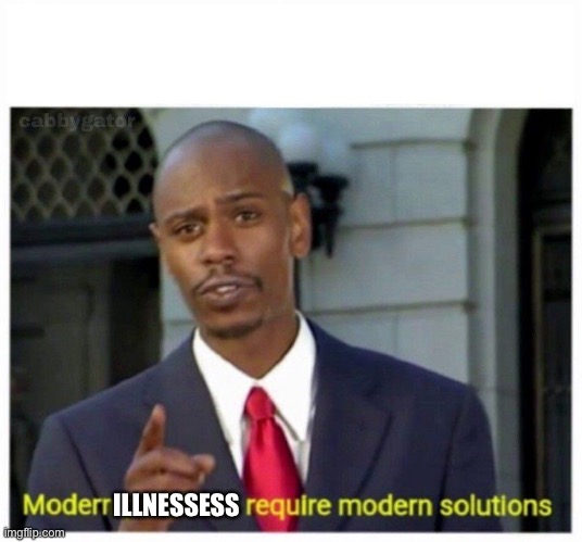 modern problems | ILLNESSESS | image tagged in modern problems | made w/ Imgflip meme maker
