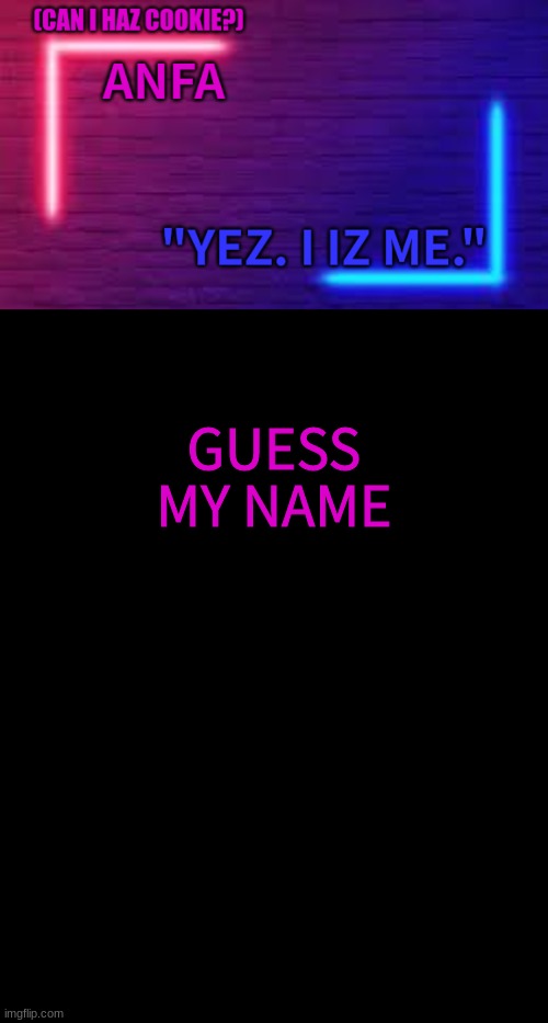 ANFA | GUESS MY NAME | image tagged in anfa | made w/ Imgflip meme maker