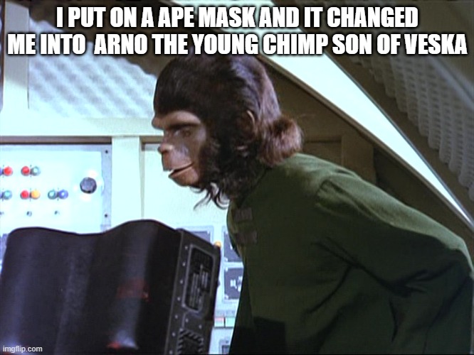 Andrew Taylor now Arno | I PUT ON A APE MASK AND IT CHANGED ME INTO  ARNO THE YOUNG CHIMP SON OF VESKA | image tagged in andrew taylor | made w/ Imgflip meme maker