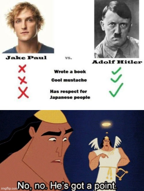 Adolf Hitler > Jake Paul | image tagged in no no he s got a point,funny,adolf hitler,jake paul | made w/ Imgflip meme maker