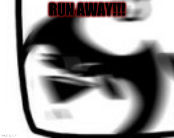 RUN AWAY!!! | made w/ Imgflip meme maker