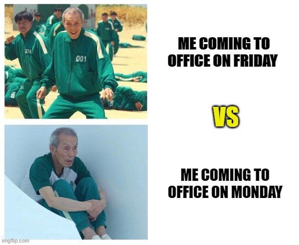 Squid game then and now | ME COMING TO OFFICE ON FRIDAY; VS; ME COMING TO OFFICE ON MONDAY | image tagged in squid game then and now | made w/ Imgflip meme maker