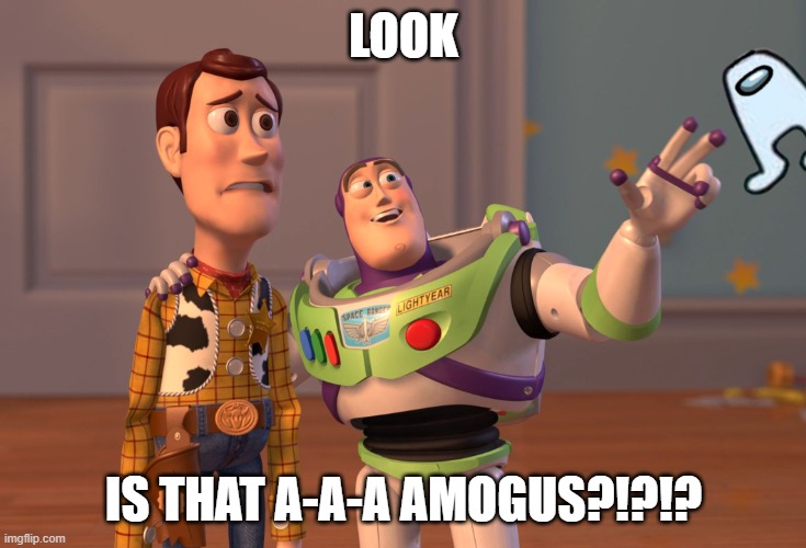 X, X Everywhere | LOOK; IS THAT A-A-A AMOGUS?!?!? | image tagged in memes,x x everywhere | made w/ Imgflip meme maker