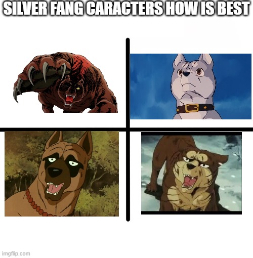 Blank Starter Pack |  SILVER FANG CARACTERS HOW IS BEST | image tagged in blank starter pack | made w/ Imgflip meme maker