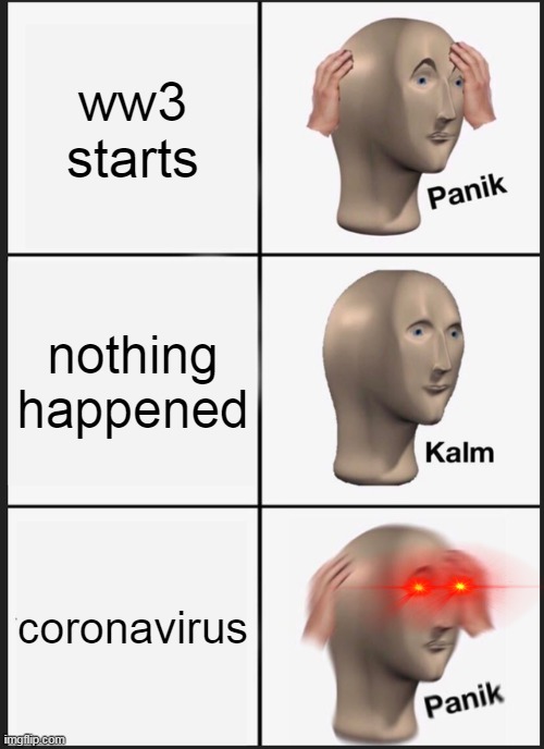 Panik Kalm Panik Meme | ww3 starts; nothing happened; coronavirus | image tagged in memes,panik kalm panik | made w/ Imgflip meme maker