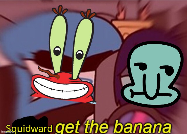 Kris, get the banana | Squidward | image tagged in kris get the banana | made w/ Imgflip meme maker