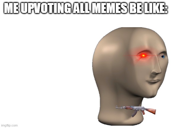 ME UPVOTING ALL MEMES BE LIKE: | image tagged in upvotes | made w/ Imgflip meme maker