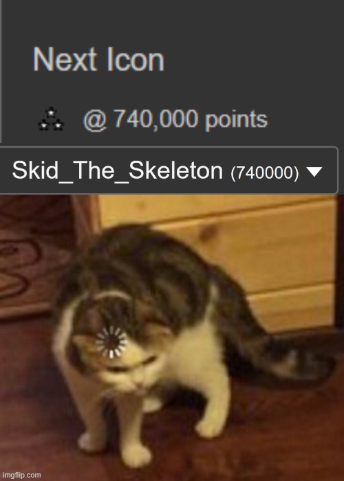 I was at 740, 000 points when this happened | image tagged in loading cat | made w/ Imgflip meme maker