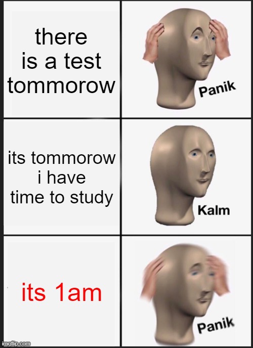 Panik Kalm Panik Meme | there is a test tommorow; its tommorow i have time to study; its 1am | image tagged in memes,panik kalm panik | made w/ Imgflip meme maker