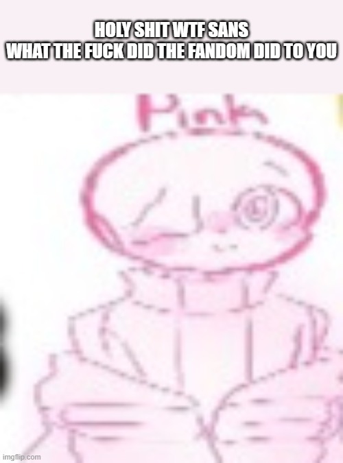 Reason why deltarune is better than undertale | HOLY SHIT WTF SANS
WHAT THE FUCK DID THE FANDOM DID TO YOU | made w/ Imgflip meme maker