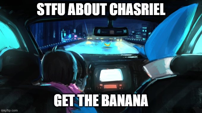 STFU ABOUT CHASRIEL; GET THE BANANA | made w/ Imgflip meme maker