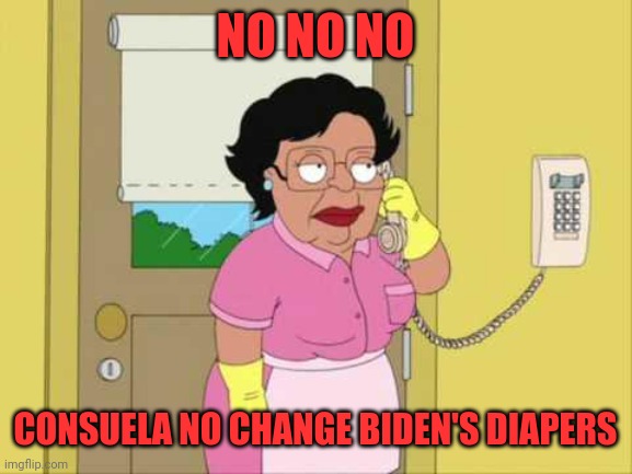 Consuela | NO NO NO; CONSUELA NO CHANGE BIDEN'S DIAPERS | image tagged in memes,consuela | made w/ Imgflip meme maker